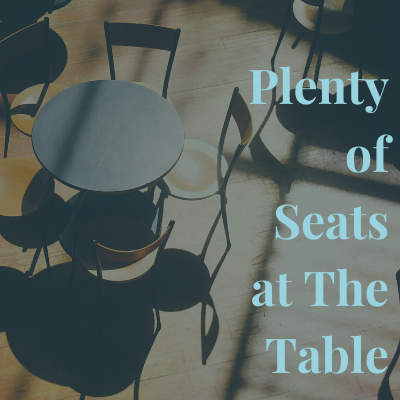 There are Plenty of Seats at the Table; Grab One.